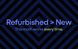 Refurbished is greater than new. This math works every time.